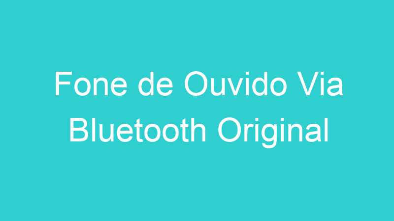 Fone de Ouvido Via Bluetooth Original