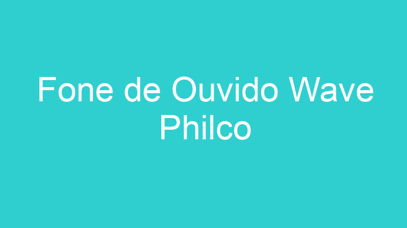 Fone de Ouvido Wave Philco