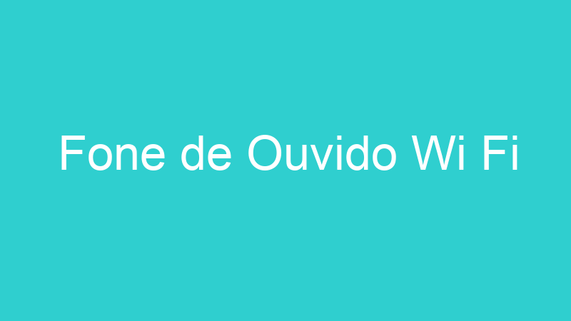 Fone de Ouvido Wi Fi