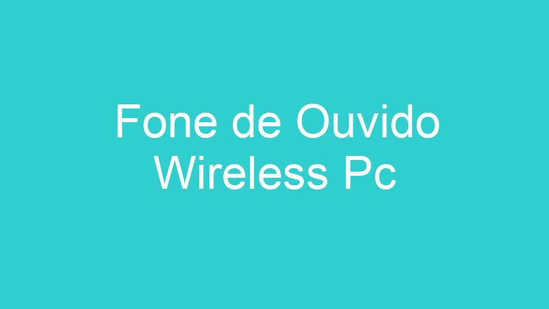 Fone de Ouvido Wireless Pc