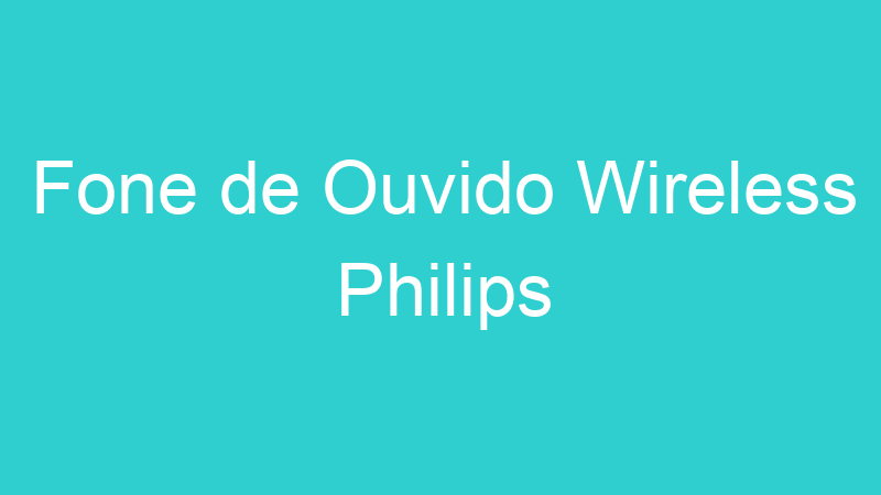 Fone de Ouvido Wireless Philips
