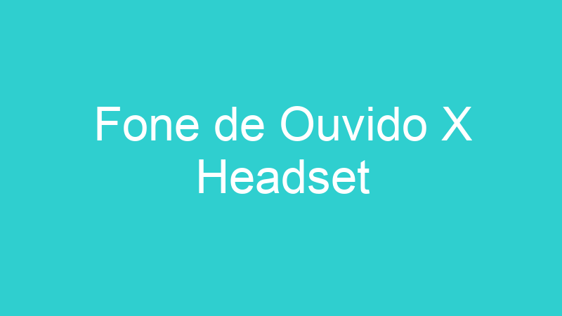 Fone de Ouvido X Headset