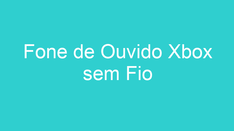 Fone de Ouvido Xbox sem Fio