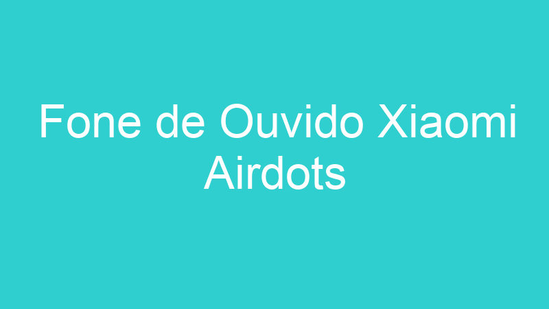 Fone de Ouvido Xiaomi Airdots