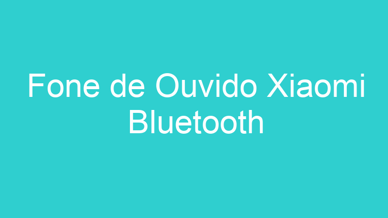Fone de Ouvido Xiaomi Bluetooth
