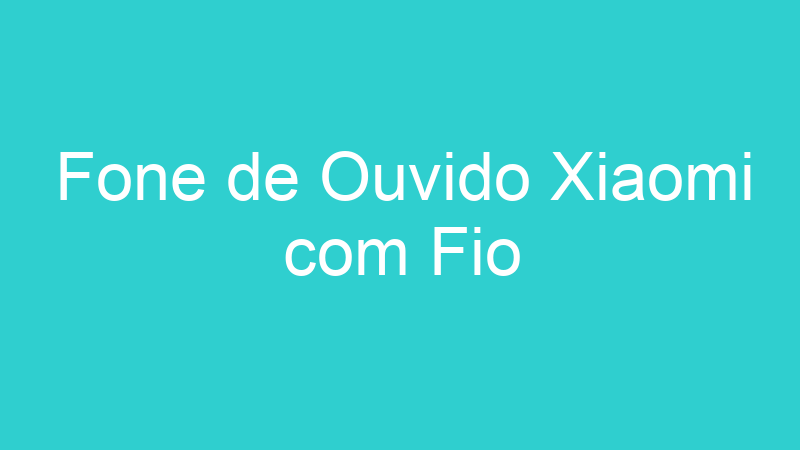 Fone de Ouvido Xiaomi com Fio