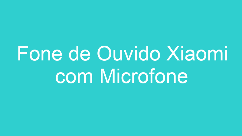 Fone de Ouvido Xiaomi com Microfone