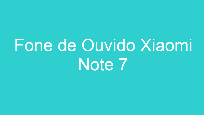 Fone de Ouvido Xiaomi Note 7