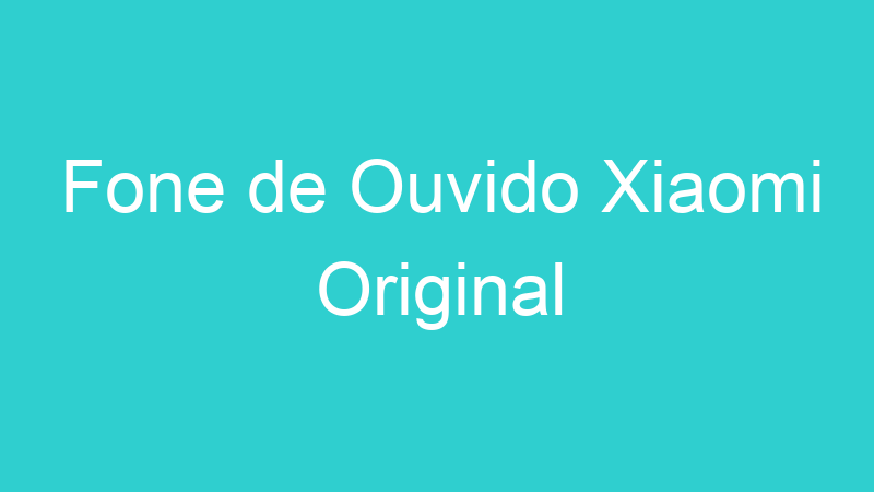 Fone de Ouvido Xiaomi Original