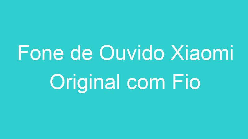 Fone de Ouvido Xiaomi Original com Fio