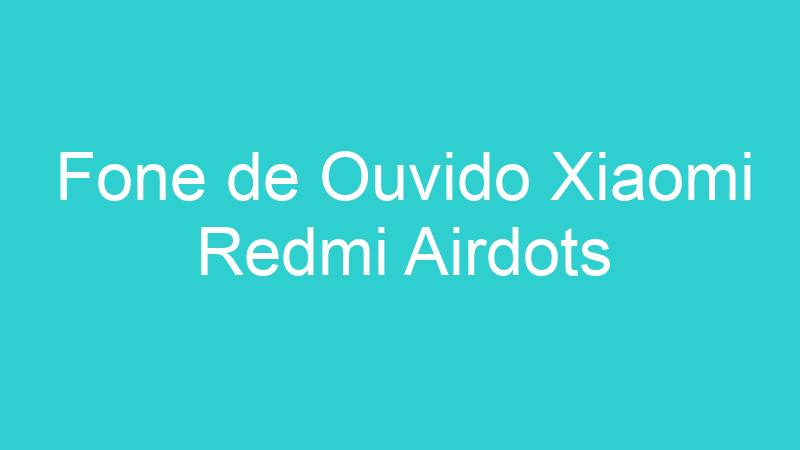 Fone de Ouvido Xiaomi Redmi Airdots