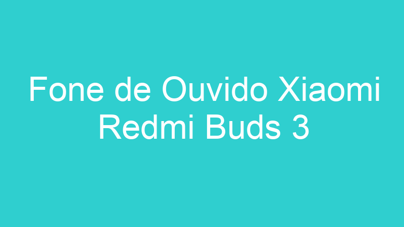 Fone de Ouvido Xiaomi Redmi Buds 3