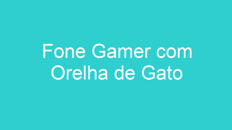 Fone Gamer com Orelha de Gato