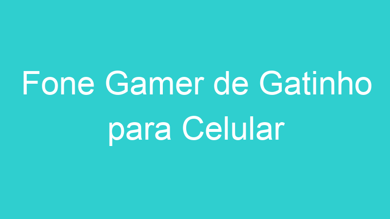 Fone Gamer de Gatinho para Celular