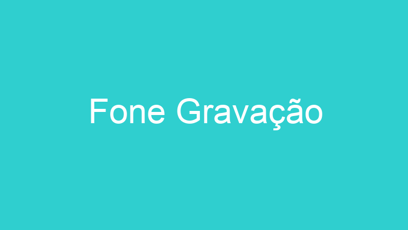 Fone Gravação