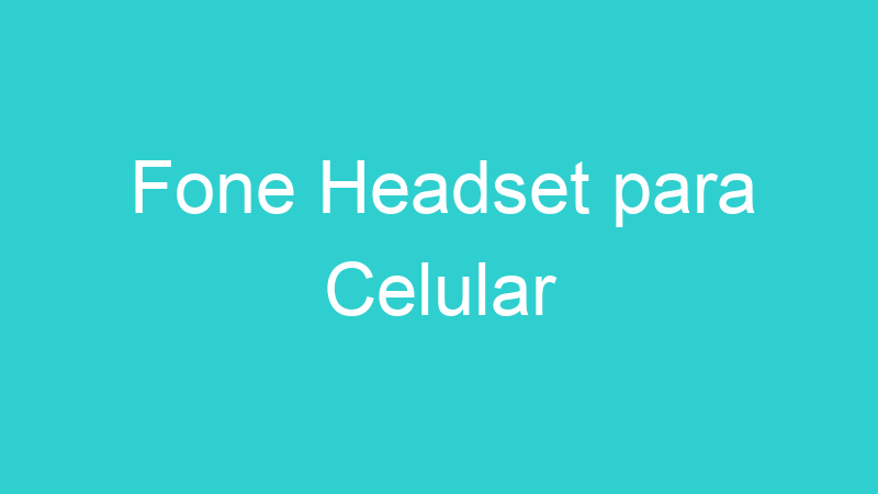 Fone Headset para Celular