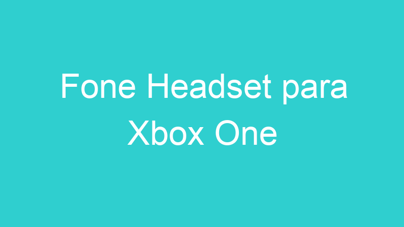 Fone Headset para Xbox One