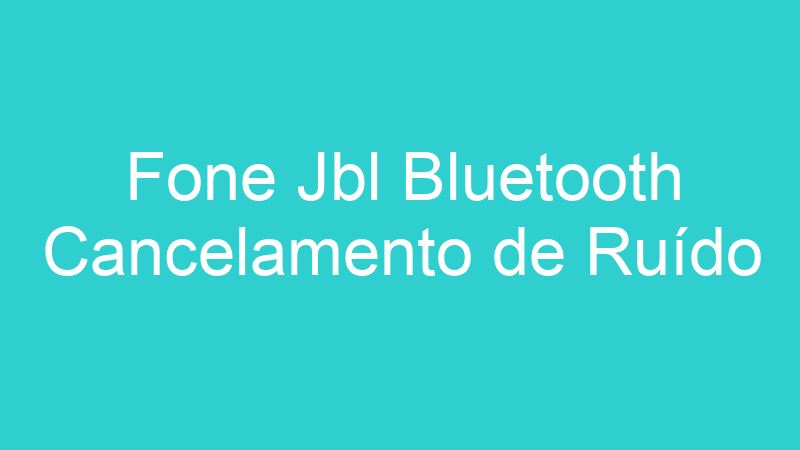 Fone Jbl Bluetooth Cancelamento de Ruído