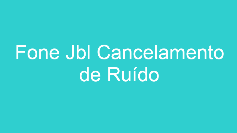 Fone Jbl Cancelamento de Ruído