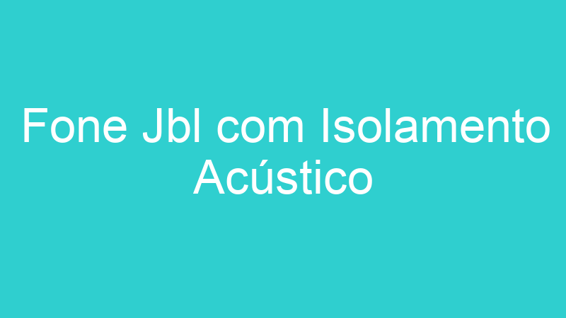 Fone Jbl com Isolamento Acústico
