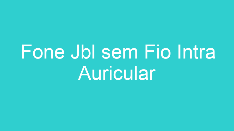 Fone Jbl sem Fio Intra Auricular