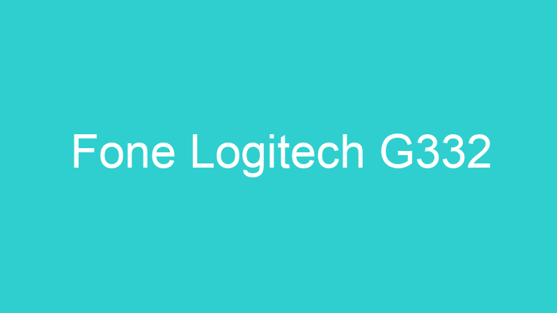 Fone Logitech G332
