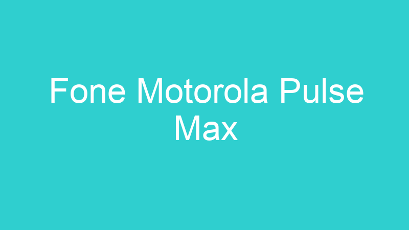 Fone Motorola Pulse Max