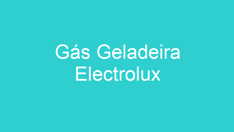 Gás Geladeira Electrolux