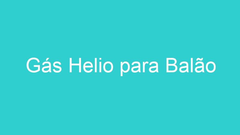 Gás Helio para Balão