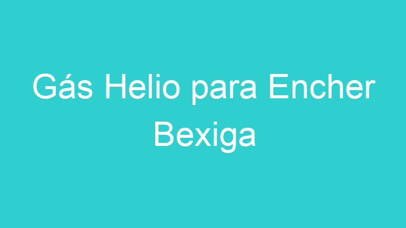 Gás Helio para Encher Bexiga