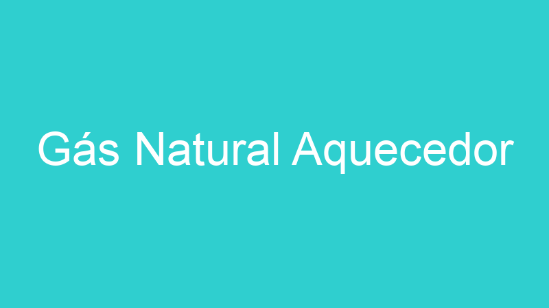Gás Natural Aquecedor