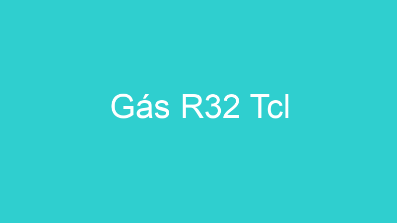 Gás R32 Tcl
