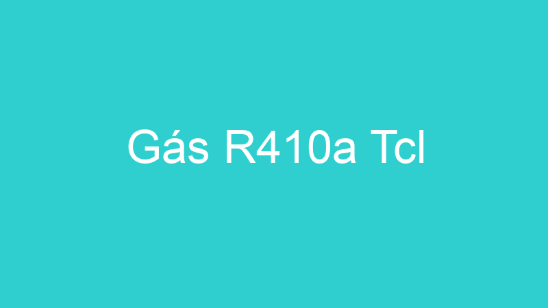 Gás R410a Tcl