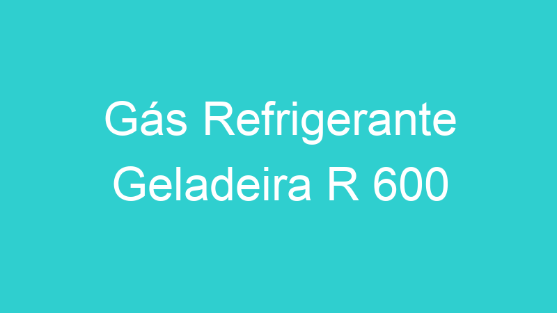 Gás Refrigerante Geladeira R 600