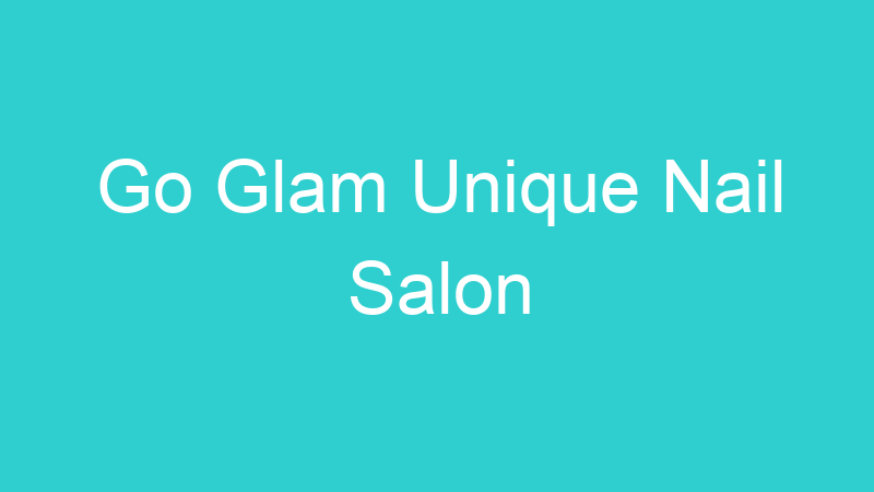 Go Glam Unique Nail Salon