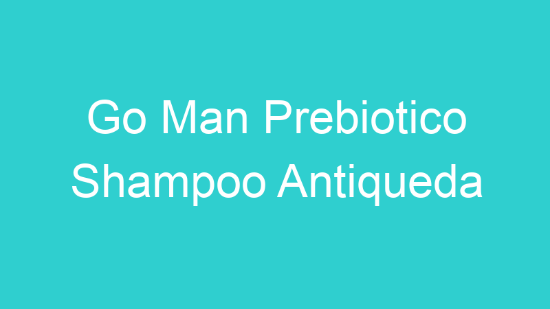 Go Man Prebiotico Shampoo Antiqueda