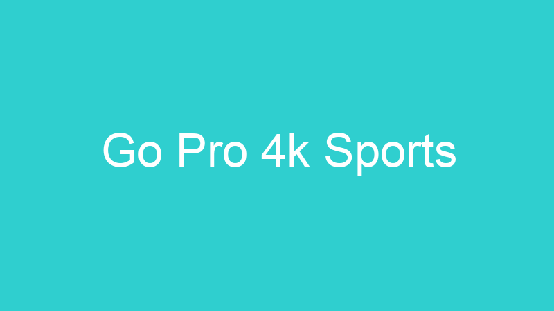 Go Pro 4k Sports