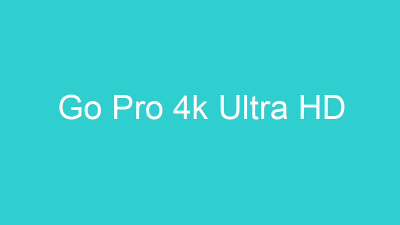 Go Pro 4k Ultra HD