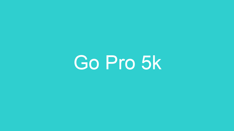 Go Pro 5k