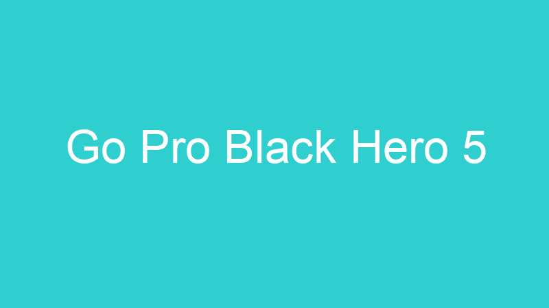 Go Pro Black Hero 5