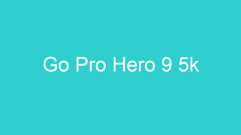 Go Pro Hero 9 5k