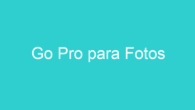Go Pro para Fotos