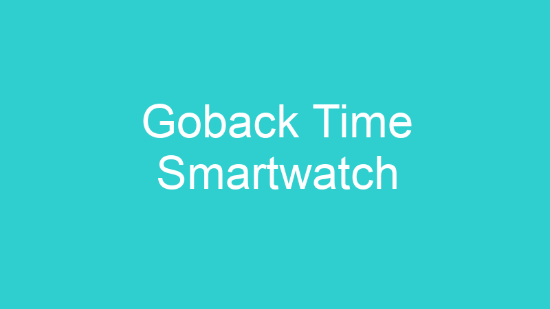 Goback Time Smartwatch