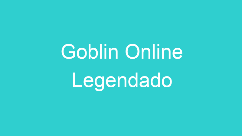 Goblin Online Legendado