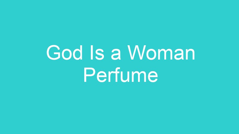 God Is a Woman Perfume