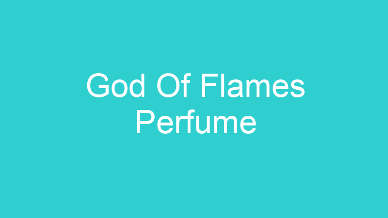 God Of Flames Perfume