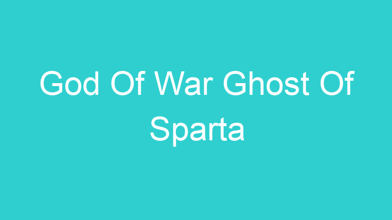 God Of War Ghost Of Sparta