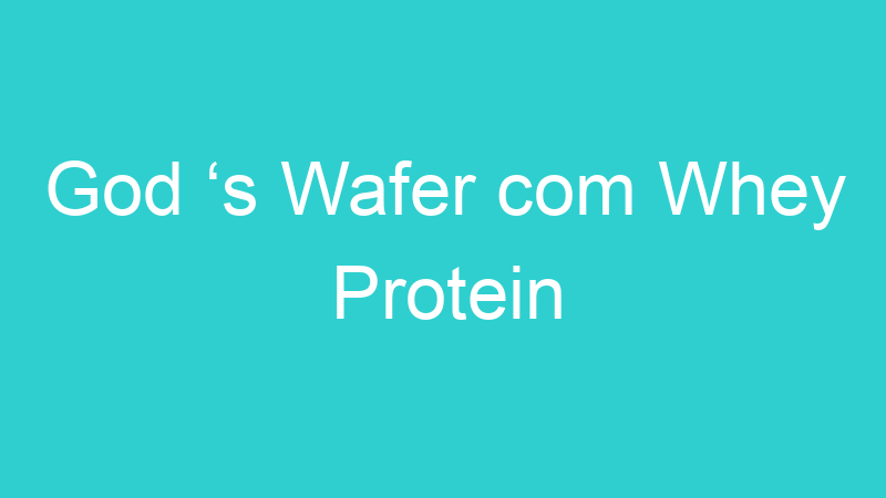 God ‘s Wafer com Whey Protein