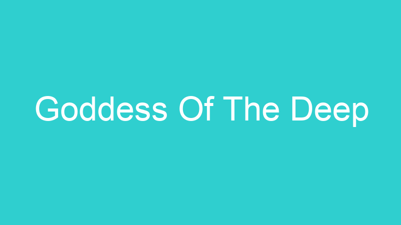 Goddess Of The Deep