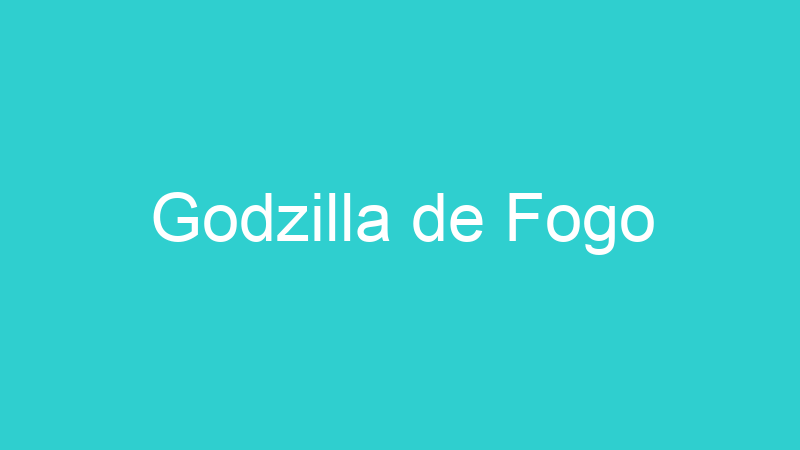 Godzilla de Fogo